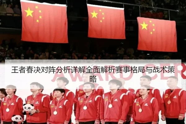 王者春决对阵分析详解全面解析赛事格局与战术策略