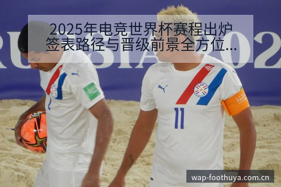 2025年电竞世界杯赛程出炉签表路径与晋级前景全方位前瞻 - 蜘蛛直播